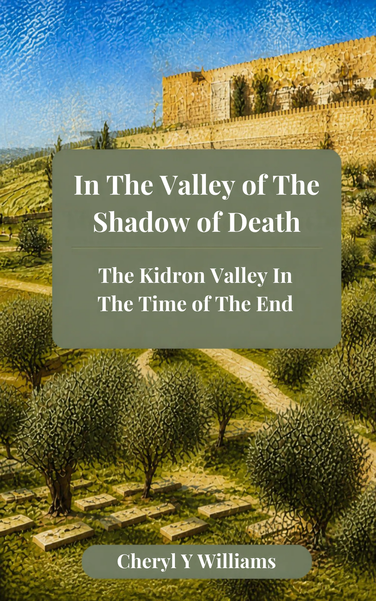 In The Valley of the Shadow of Death: The Kidron Valley In The Time of The End